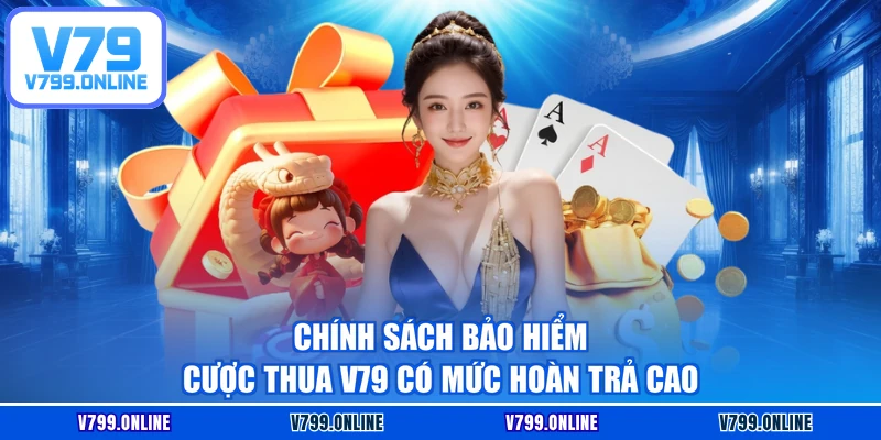 Chính sách bảo hiểm cược thua V79 có mức hoàn trả cao