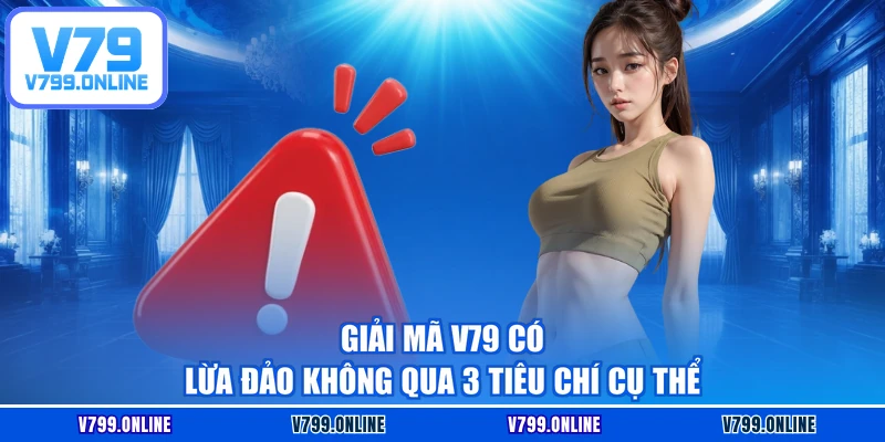 Giải mã V79 có lừa đảo không qua 3 tiêu chí cụ thể