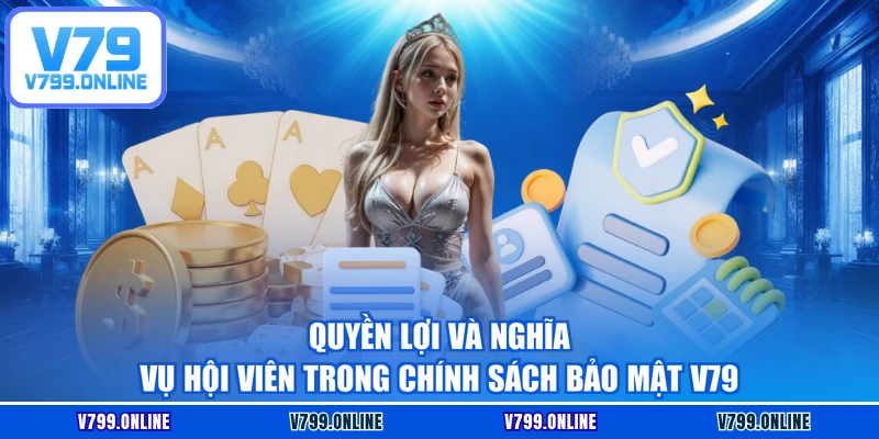 Quyền lợi và nghĩa vụ hội viên trong chính sách bảo mật V79