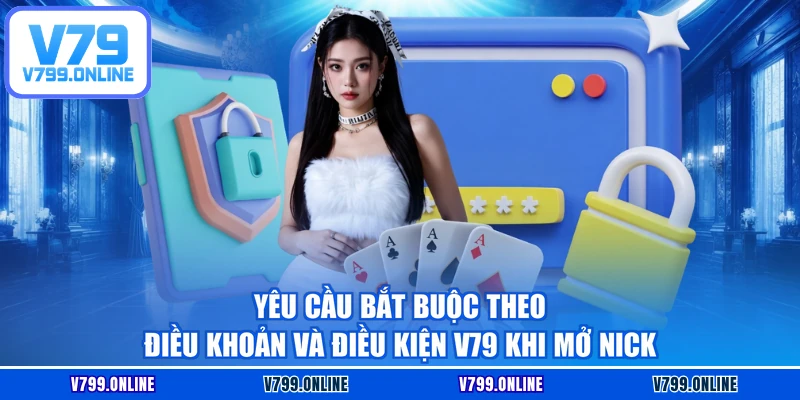 Yêu cầu bắt buộc theo điều khoản và điều kiện V79 khi mở nick